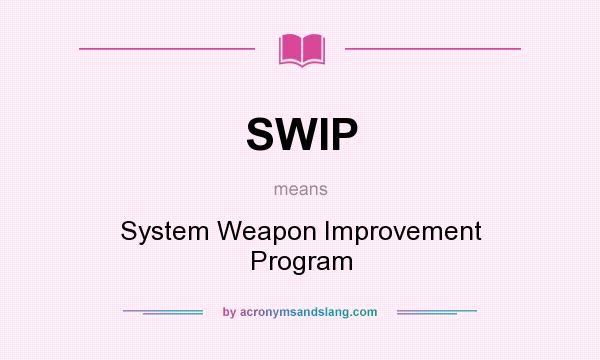What does SWIP mean? It stands for System Weapon Improvement Program