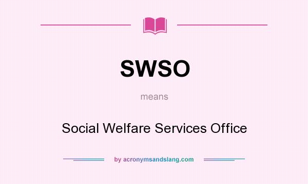 What does SWSO mean? It stands for Social Welfare Services Office