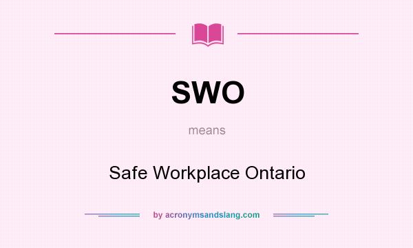 What does SWO mean? It stands for Safe Workplace Ontario