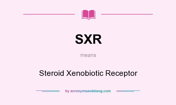 What does SXR mean? It stands for Steroid Xenobiotic Receptor