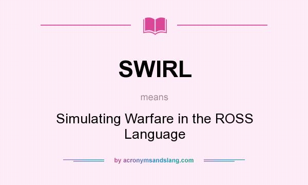 What does SWIRL mean? It stands for Simulating Warfare in the ROSS Language