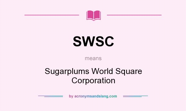 What does SWSC mean? It stands for Sugarplums World Square Corporation