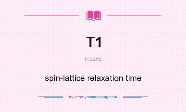 What does T1 mean? It stands for spin-lattice relaxation time