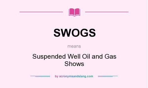 What does SWOGS mean? It stands for Suspended Well Oil and Gas Shows