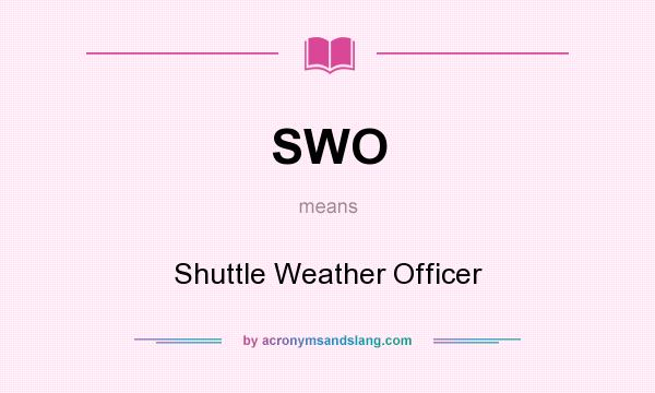 What does SWO mean? It stands for Shuttle Weather Officer