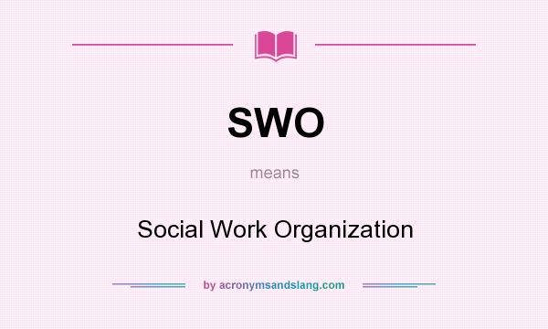 What does SWO mean? It stands for Social Work Organization