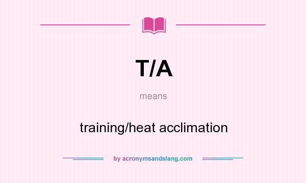 What does T/A mean? It stands for training/heat acclimation