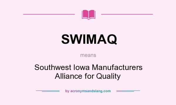 What does SWIMAQ mean? It stands for Southwest Iowa Manufacturers Alliance for Quality