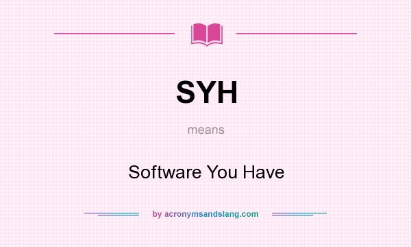 What does SYH mean? It stands for Software You Have