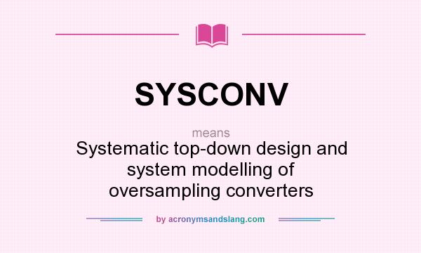 What does SYSCONV mean? It stands for Systematic top-down design and system modelling of oversampling converters