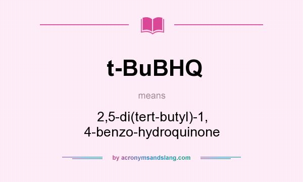 What does t-BuBHQ mean? It stands for 2,5-di(tert-butyl)-1, 4-benzo-hydroquinone