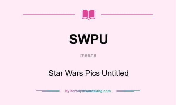 What does SWPU mean? It stands for Star Wars Pics Untitled