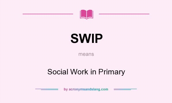 What does SWIP mean? It stands for Social Work in Primary