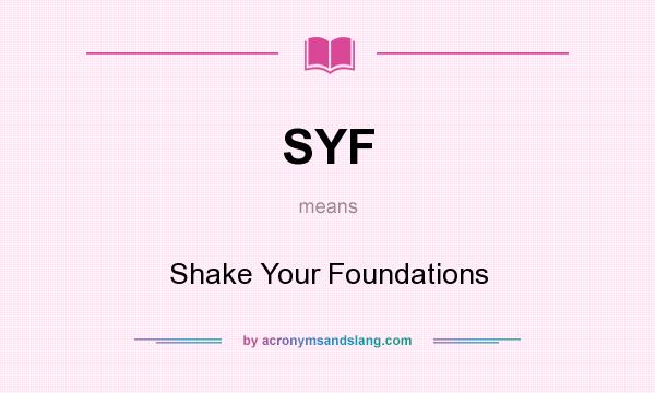 What does SYF mean? It stands for Shake Your Foundations