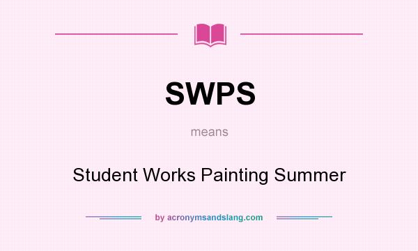 What does SWPS mean? It stands for Student Works Painting Summer