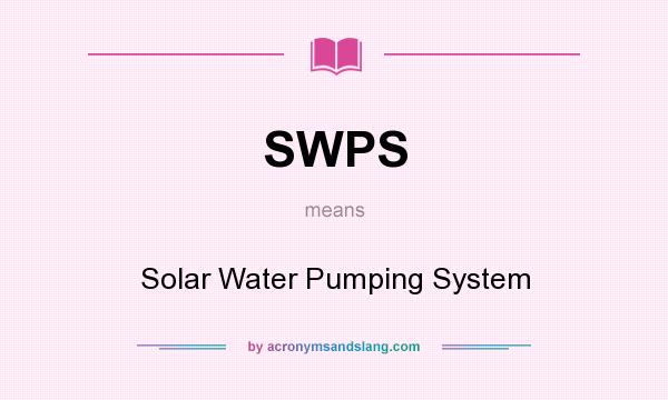 What does SWPS mean? It stands for Solar Water Pumping System