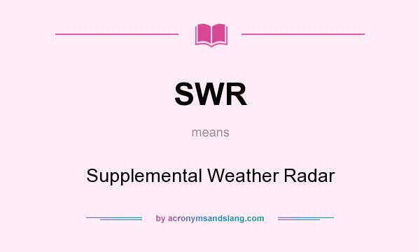 What does SWR mean? It stands for Supplemental Weather Radar