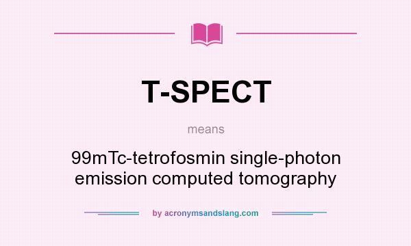 What does T-SPECT mean? It stands for 99mTc-tetrofosmin single-photon emission computed tomography