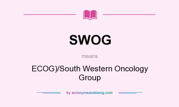 What does SWOG mean? It stands for ECOG)/South Western Oncology Group
