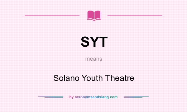 What does SYT mean? It stands for Solano Youth Theatre