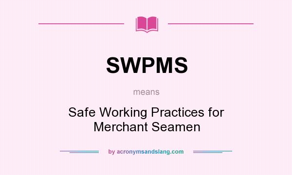 What does SWPMS mean? It stands for Safe Working Practices for Merchant Seamen