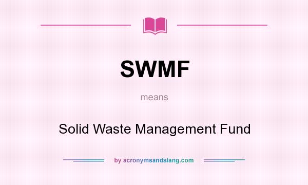 What does SWMF mean? It stands for Solid Waste Management Fund