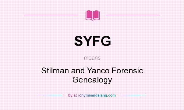 What does SYFG mean? It stands for Stilman and Yanco Forensic Genealogy
