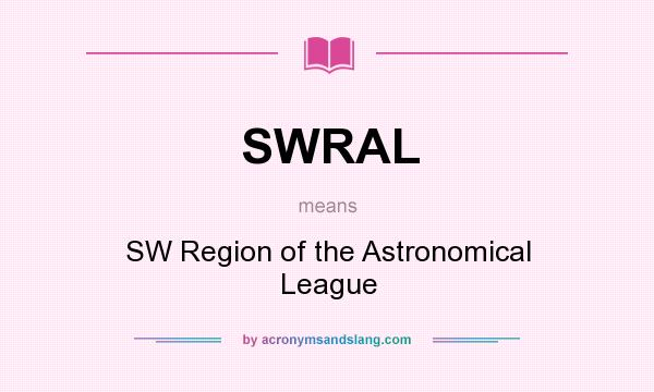 What does SWRAL mean? It stands for SW Region of the Astronomical League