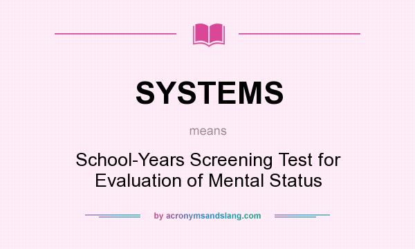 What does SYSTEMS mean? It stands for School-Years Screening Test for Evaluation of Mental Status