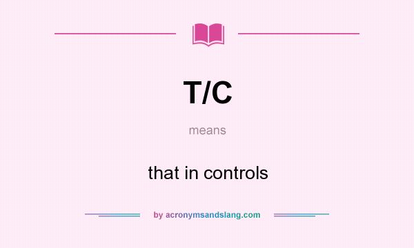 What does T/C mean? It stands for that in controls