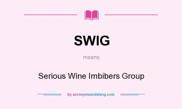 What does SWIG mean? It stands for Serious Wine Imbibers Group