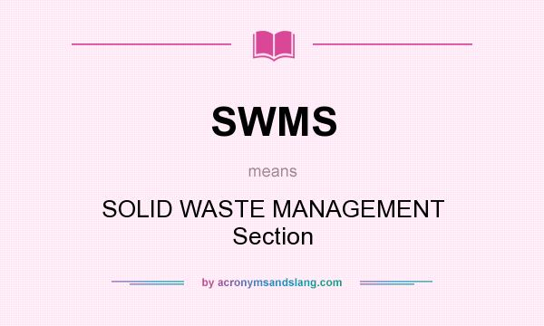 What does SWMS mean? It stands for SOLID WASTE MANAGEMENT Section