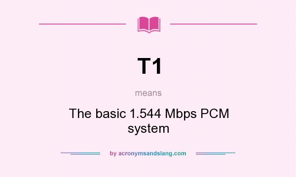 What does T1 mean? It stands for The basic 1.544 Mbps PCM system