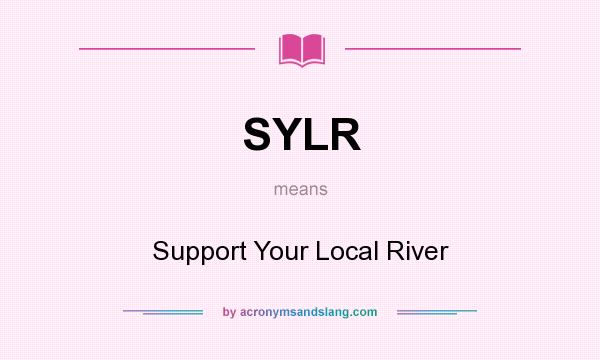 What does SYLR mean? It stands for Support Your Local River