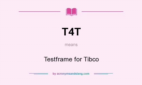 What does T4T mean? It stands for Testframe for Tibco