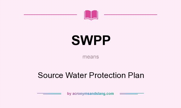 What does SWPP mean? It stands for Source Water Protection Plan