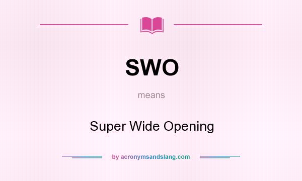 What does SWO mean? It stands for Super Wide Opening