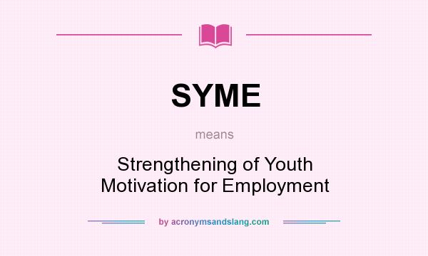 What does SYME mean? It stands for Strengthening of Youth Motivation for Employment