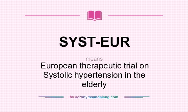 What does SYST-EUR mean? It stands for European therapeutic trial on Systolic hypertension in the elderly