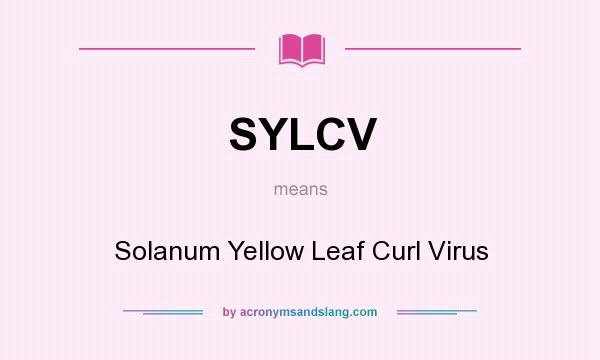 What does SYLCV mean? It stands for Solanum Yellow Leaf Curl Virus