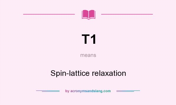 What does T1 mean? It stands for Spin-lattice relaxation