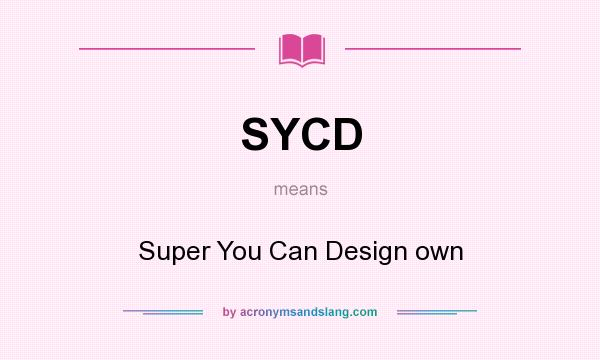 What does SYCD mean? It stands for Super You Can Design own