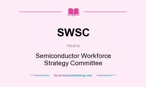 What does SWSC mean? It stands for Semiconductor Workforce Strategy Committee