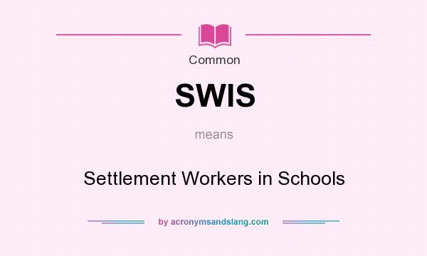 What does SWIS mean? It stands for Settlement Workers in Schools