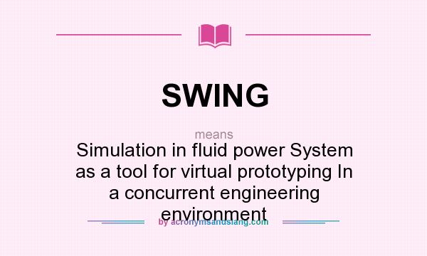 What does SWING mean? It stands for Simulation in fluid power System as a tool for virtual prototyping In a concurrent engineering environment