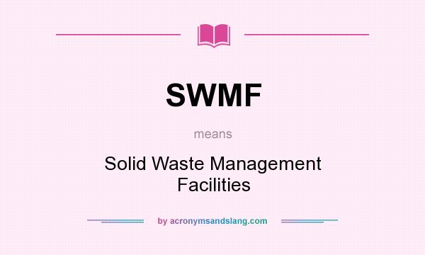What does SWMF mean? It stands for Solid Waste Management Facilities