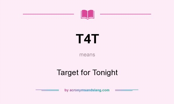 What does T4T mean? It stands for Target for Tonight