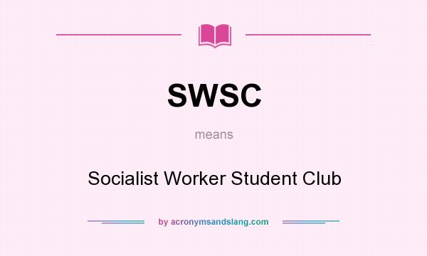 What does SWSC mean? It stands for Socialist Worker Student Club
