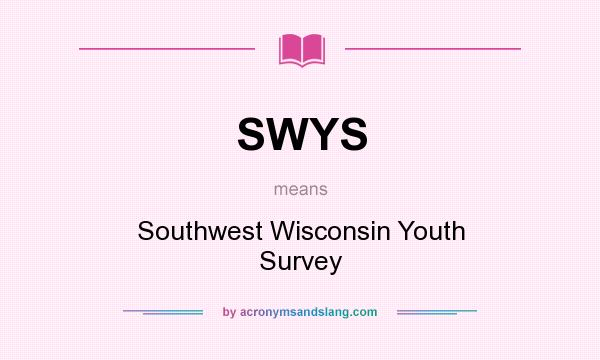 What does SWYS mean? It stands for Southwest Wisconsin Youth Survey