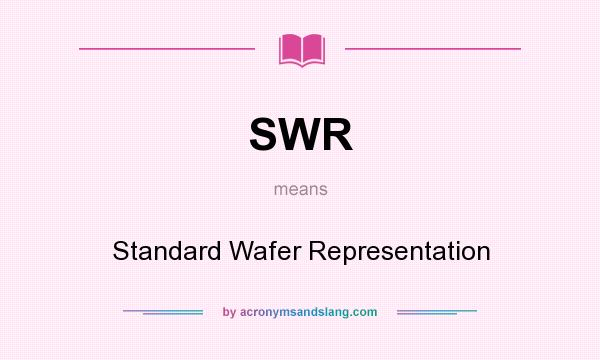 What does SWR mean? It stands for Standard Wafer Representation